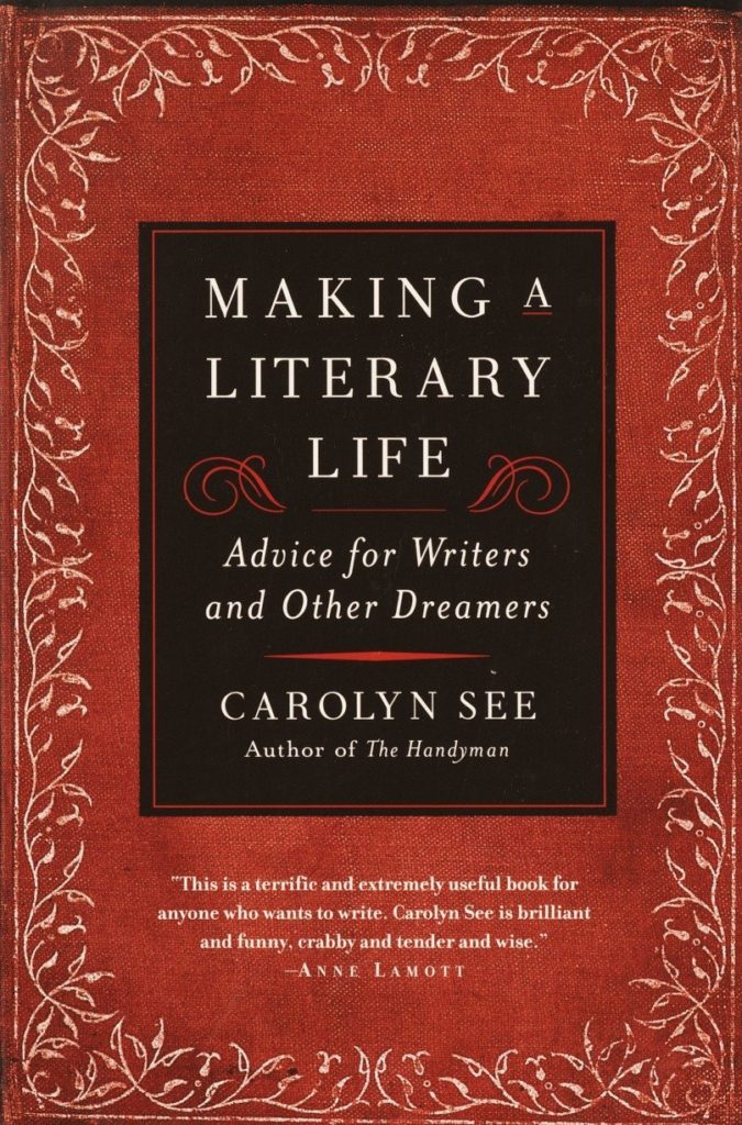 Making a Literary Life: Advice for Writers and Other Dreamers by Carolyn See