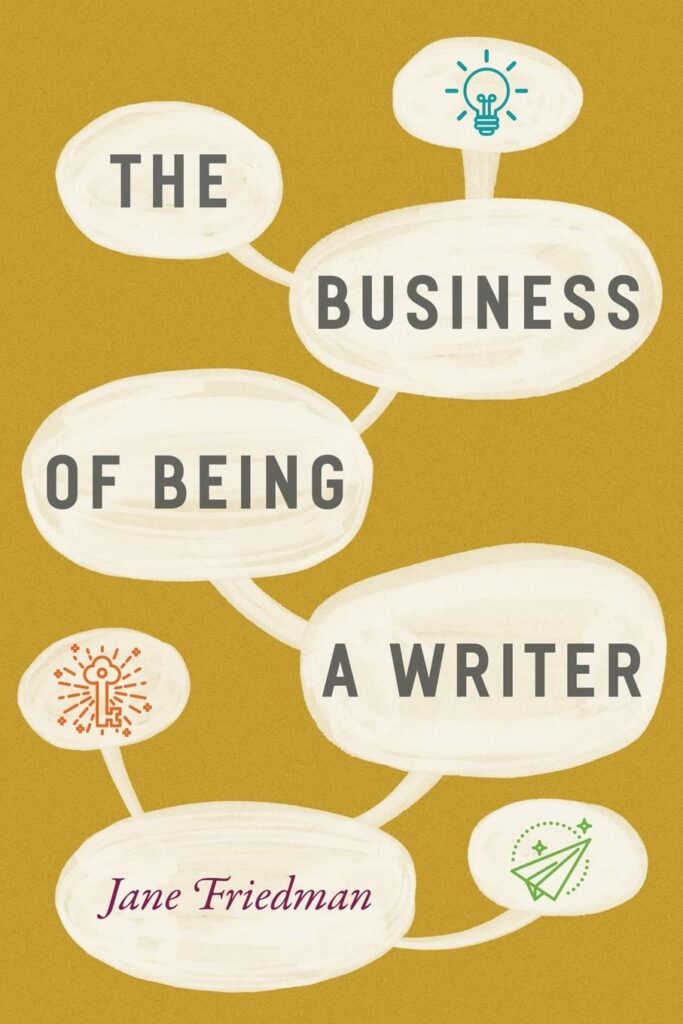 The Business of Being a Writer by Jane Friedman