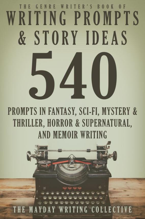 The Genre Writer's Book of Writing Prompts & Story Ideas: 540 Creative Writing Prompts in the Genres of Fantasy, Sci-Fi, Mystery & Thriller, Horror & Supernatural, and Memoir by The Mayday Writing Collective
