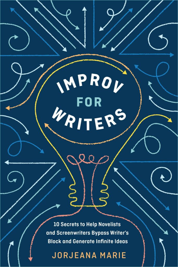 Improv for Writers: 10 Secrets to Help Novelists and Screenwriters Bypass Writer's Block and Generate Infinite Ideas by Jorjeana Marie