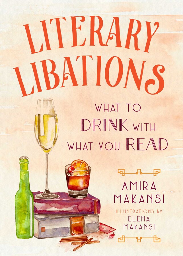 Literary Libations: What to Drink with What You Read by Amira K. Makansi