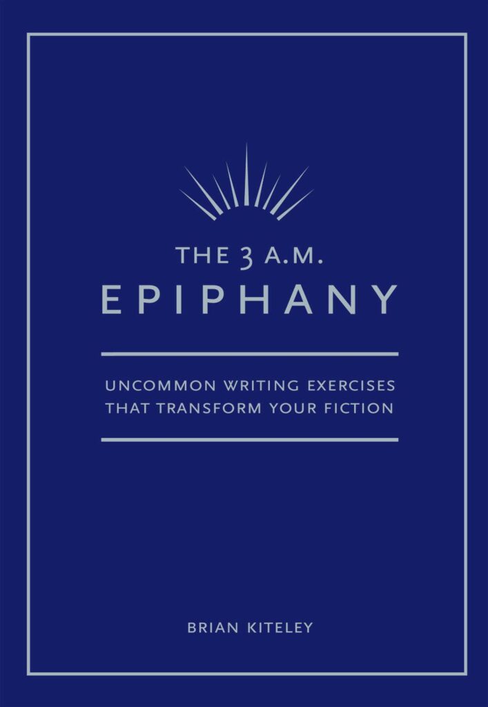 The 3 A.M. Epiphany: Uncommon Writing Exercises that Transform Your Fiction by Brian Kiteley