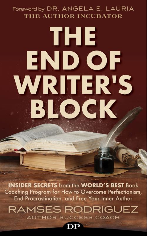 The End of Writer’s Block: Insider Secrets from the World’s Best Book Coaching Program for How to Overcome Perfectionism, End Procrastination, and Free Your Inner Author by Ramses Rodriguez 