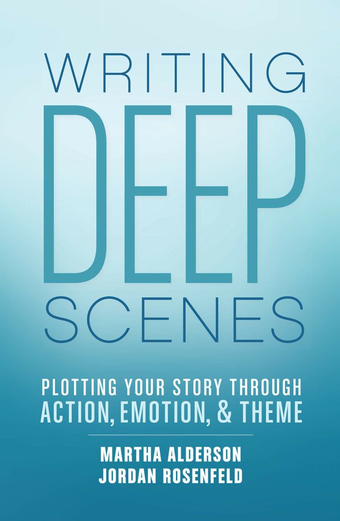 Writing Deep Scenes: Plotting Your Story Through Action, Emotion, and Theme by Martha Alderson and Jordan Rosenfeld